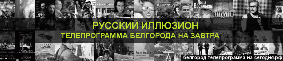 Телепрограмма на завтра канала Русский Иллюзион, Белгород