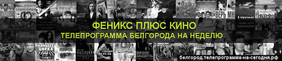 Телепрограмма на неделю канала Феникс плюс Кино, Белгород