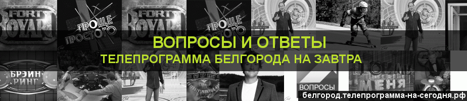Телепрограмма на завтра канала Вопросы и Ответы, Белгород