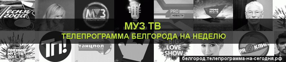 Телепрограмма на неделю канала Муз ТВ, Белгород