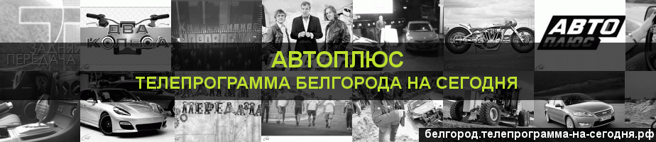 Телепрограмма на сегодня канала Автоплюс, Белгород