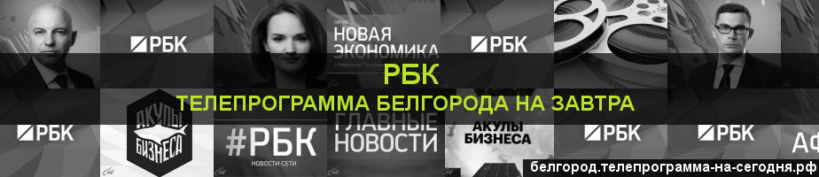 Телепрограмма на завтра канала РБК, Белгород