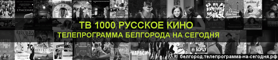 Телепрограмма на сегодня канала ТВ 1000 Русское кино, Белгород