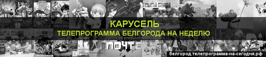 Телепрограмма на неделю канала Карусель, Белгород