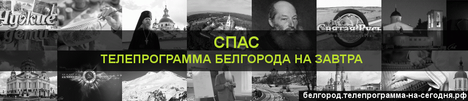 Телепрограмма на завтра канала Спас, Белгород