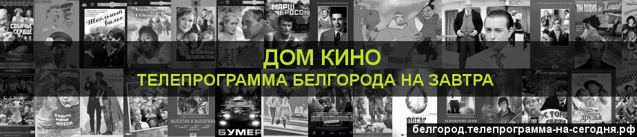 Телепрограмма на завтра канала Дом кино, Белгород