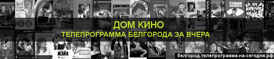 Телепрограмма за вчера канала Дом кино, Белгород