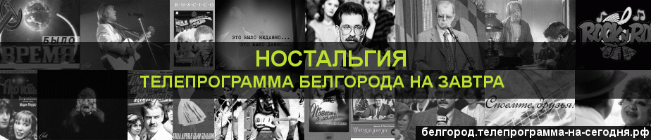 Телепрограмма на завтра канала Ностальгия, Белгород