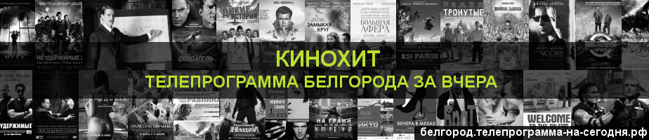 Телепрограмма за вчера канала Кинохит, Белгород