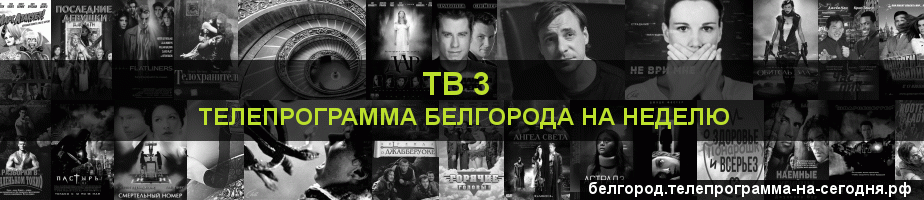 Телепрограмма на неделю канала ТВ 3, Белгород