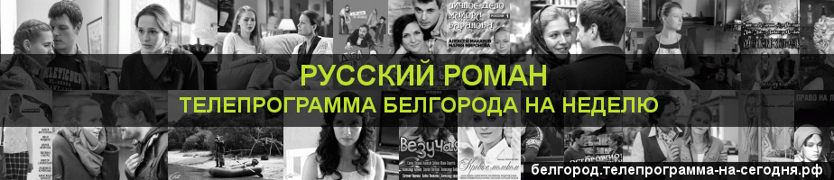 Телепрограмма на неделю канала Русский роман, Белгород
