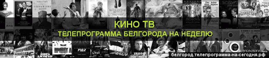 Телепрограмма на неделю канала Кино ТВ, Белгород