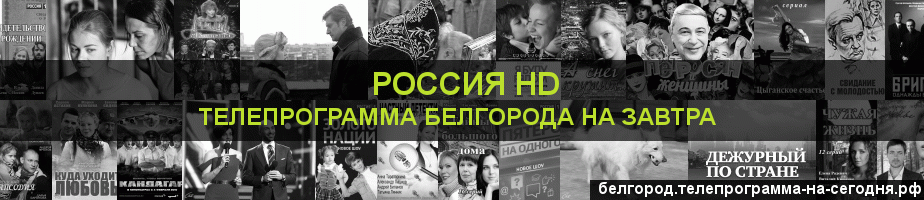Телепрограмма на завтра канала Россия 1 HD, Белгород