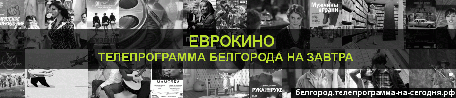 Телепрограмма на завтра канала Еврокино, Белгород