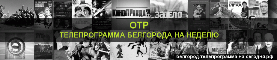 Телепрограмма на неделю канала ОТР, Белгород
