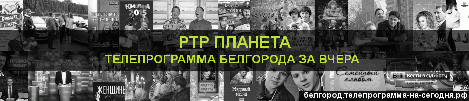 Телепрограмма за вчера канала РТР Планета, Белгород