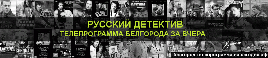 Телепрограмма за вчера канала Русский Детектив, Белгород