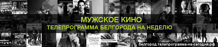 Телепрограмма на неделю канала Мужское Кино, Белгород