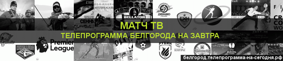 Телепрограмма на завтра канала Матч ТВ, Белгород