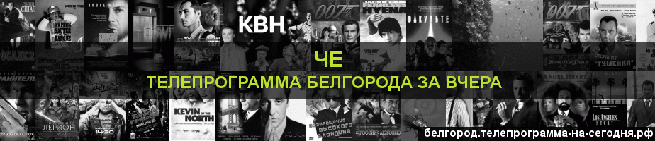 Телепрограмма за вчера канала Че, Белгород