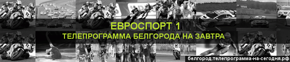 Телепрограмма на завтра канала Евроспорт 1, Белгород