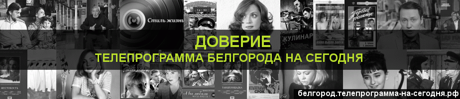 Телепрограмма на сегодня канала Доверие, Белгород