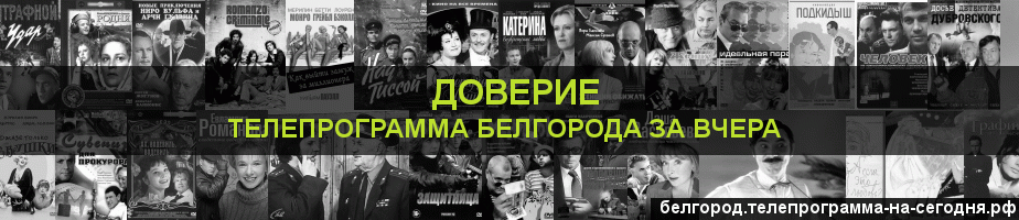 Телепрограмма за вчера канала Доверие, Белгород