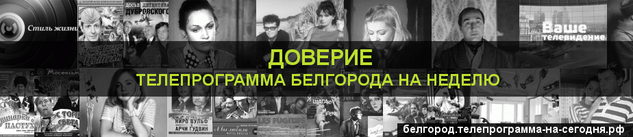 Телепрограмма на неделю канала Доверие, Белгород