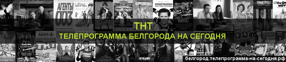 Телепрограмма на сегодня канала ТНТ, Белгород