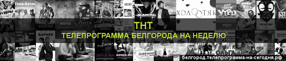 Телепрограмма на неделю канала ТНТ, Белгород