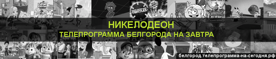 Телепрограмма на завтра канала Никелодеон, Белгород