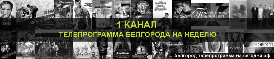 Телепрограмма на неделю 1 канала, Белгород