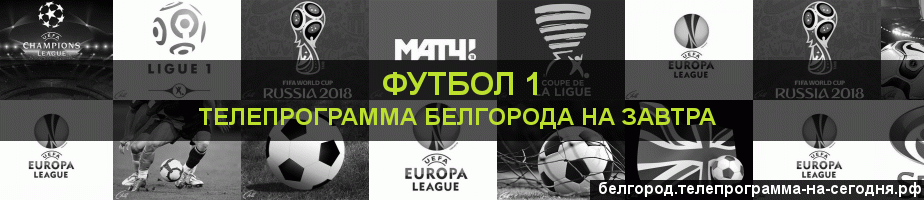 Телепрограмма на завтра канала Футбол 1, Белгород