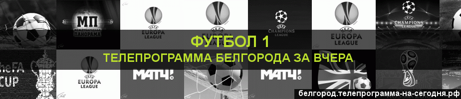 Телепрограмма за вчера канала Футбол 1, Белгород