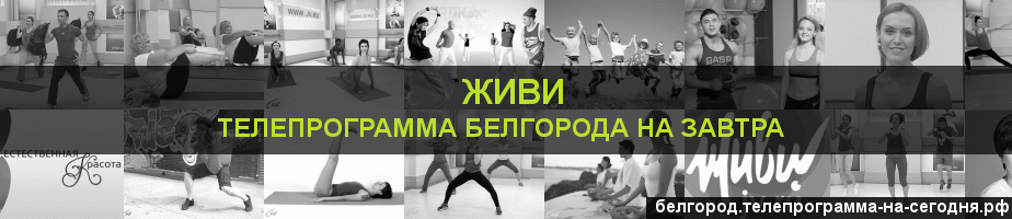 Телепрограмма на завтра канала Живи, Белгород