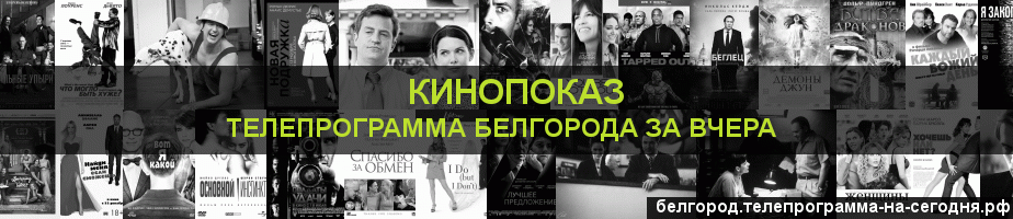 Телепрограмма за вчера канала Кинопоказ, Белгород