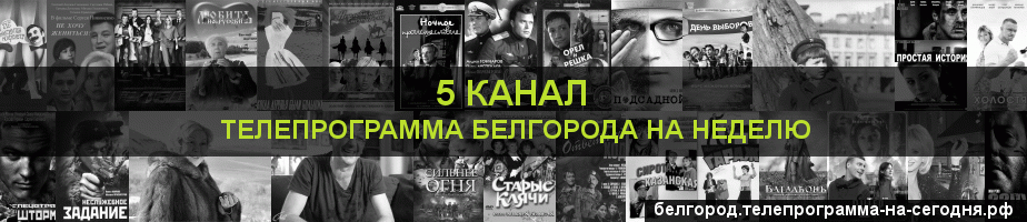 Телепрограмма на неделю 5 канала, Белгород