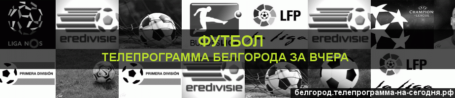 Телепрограмма за вчера канала Футбол, Белгород