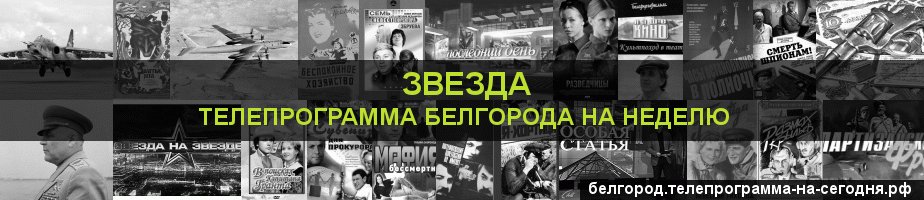 Телепрограмма на неделю канала Звезда, Белгород
